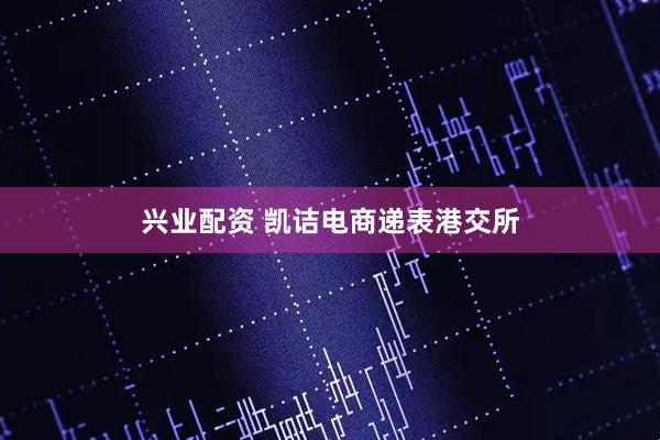 兴业配资 凯诘电商递表港交所